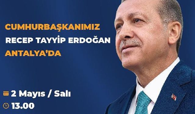 CUMHURBAŞKANI ERDOĞAN, ANTALYA’YA GELİYOR