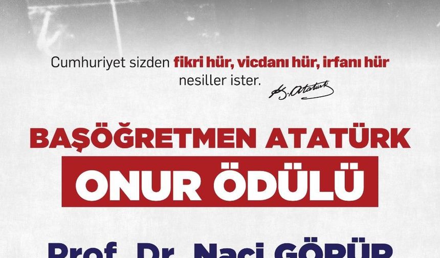 BAŞÖĞRETMEN ATATÜRK ONUR ÖDÜLÜ  PROF. DR. NACİ GÖRÜR’EVERİLECEK